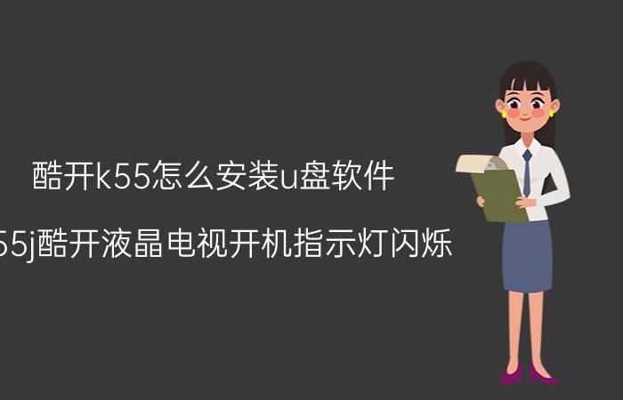 酷开k55怎么安装u盘软件 k55j酷开液晶电视开机指示灯闪烁？